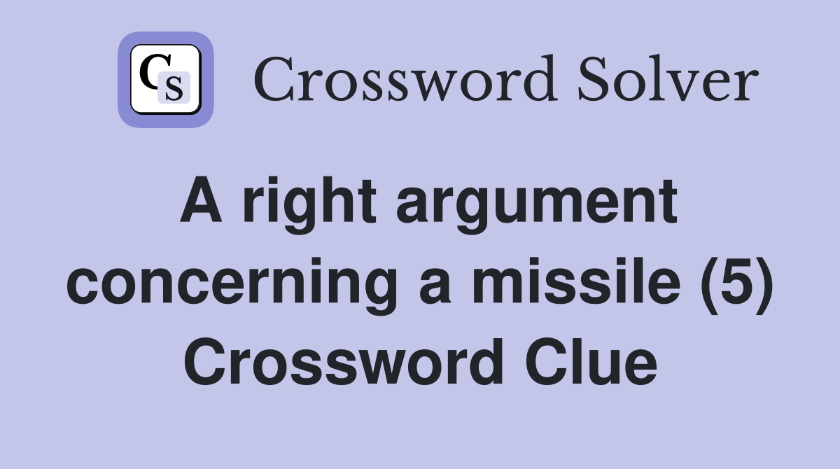 A right argument concerning a missile (5) Crossword Clue