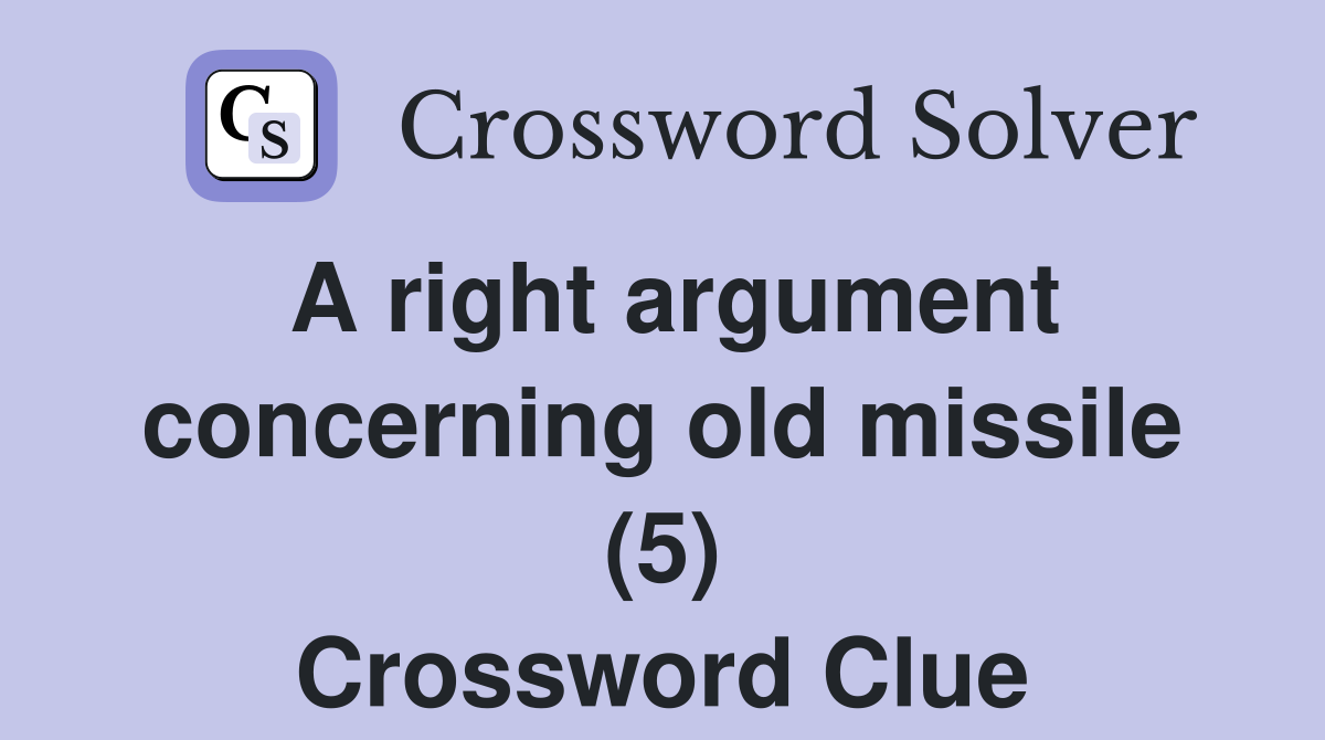 A right argument concerning old missile (5) Crossword Clue