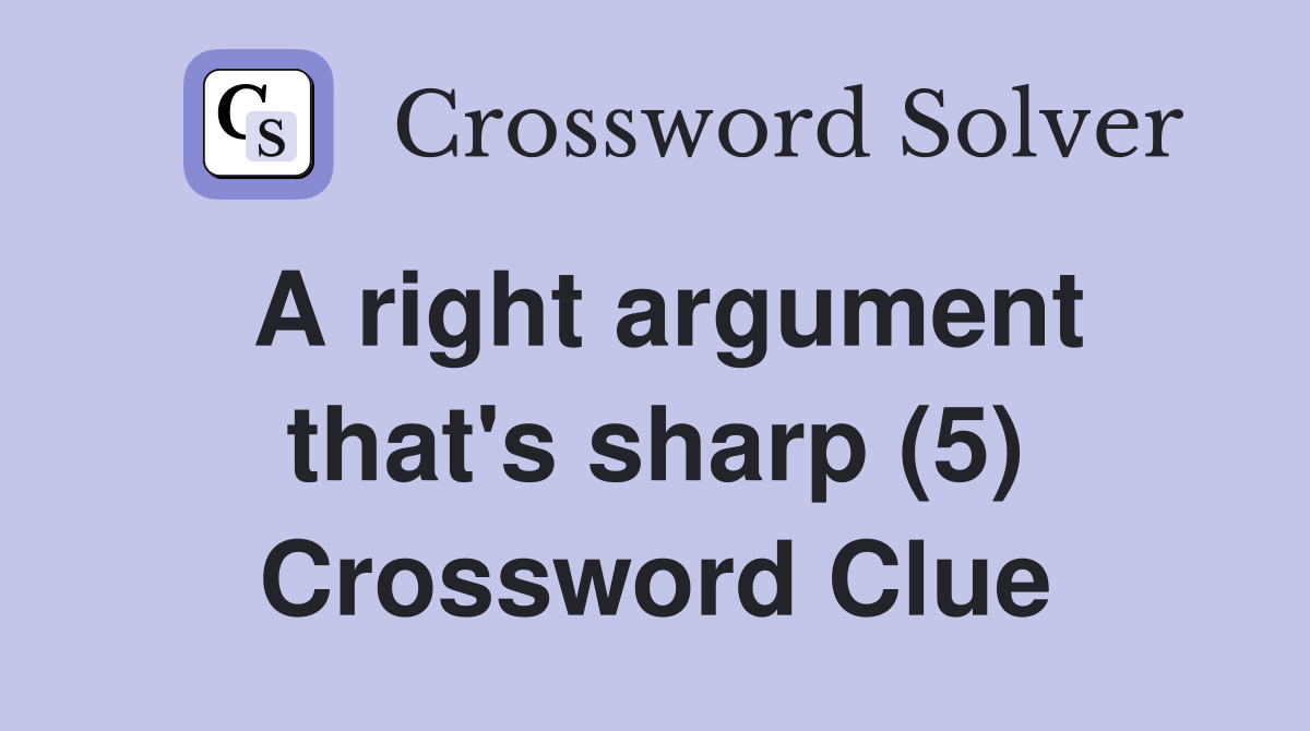 A right argument that's sharp (5) Crossword Clue