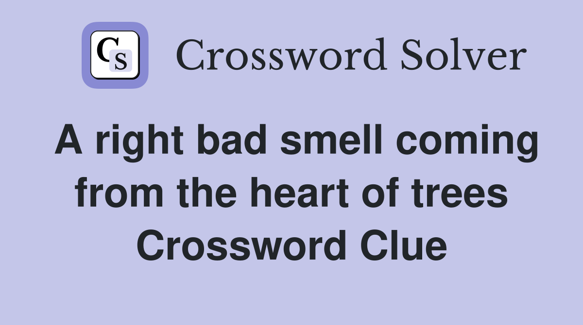A right bad smell coming from the heart of trees Crossword Clue