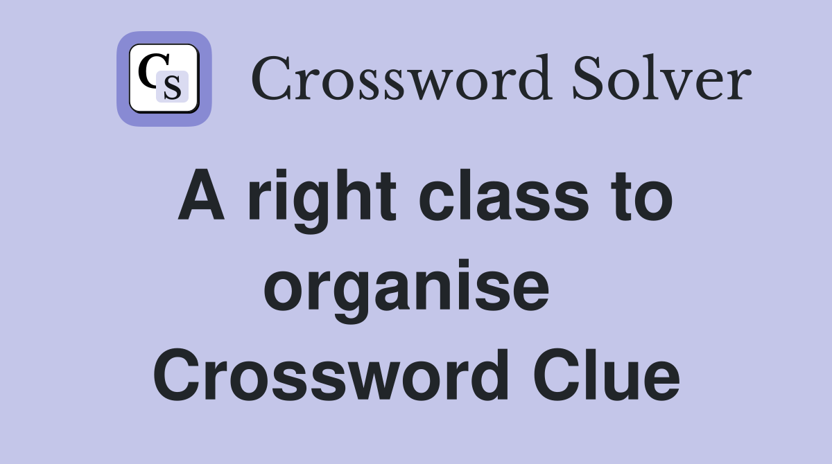 A right class to organise  Crossword Clue