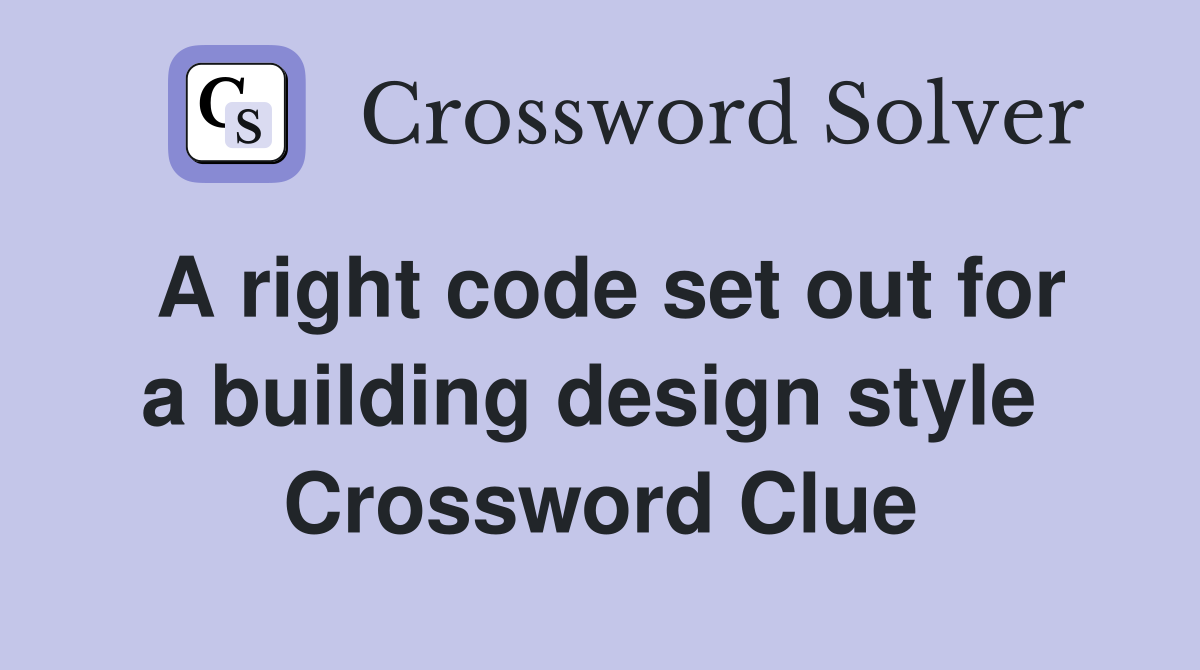 A right code set out for a building design style  Crossword Clue
