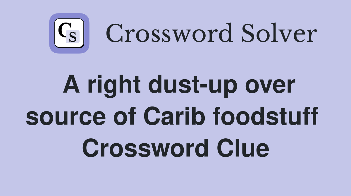 A right dust-up over source of Carib foodstuff  Crossword Clue