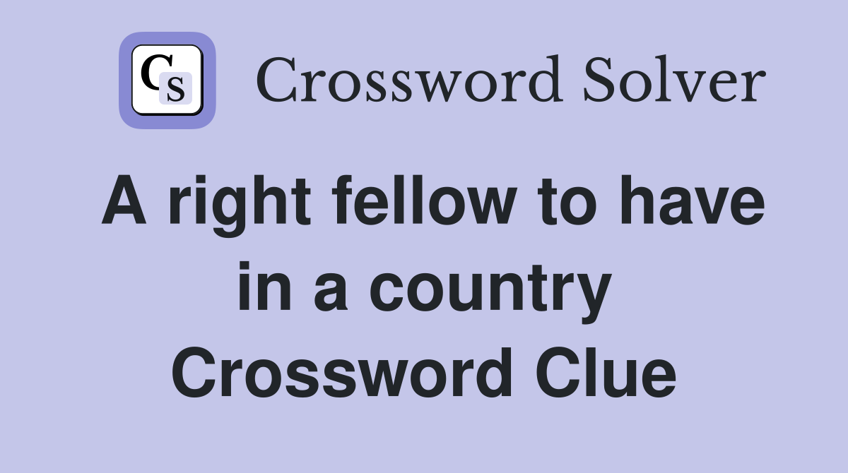 A right fellow to have in a country Crossword Clue