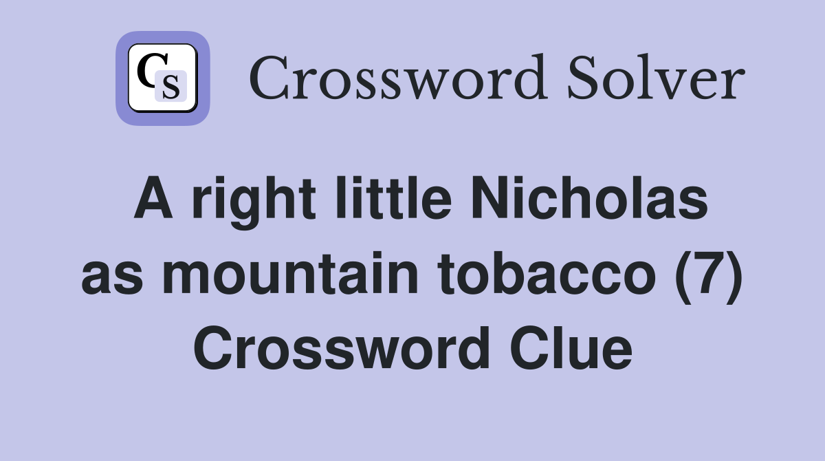 A right little Nicholas as mountain tobacco (7) Crossword Clue