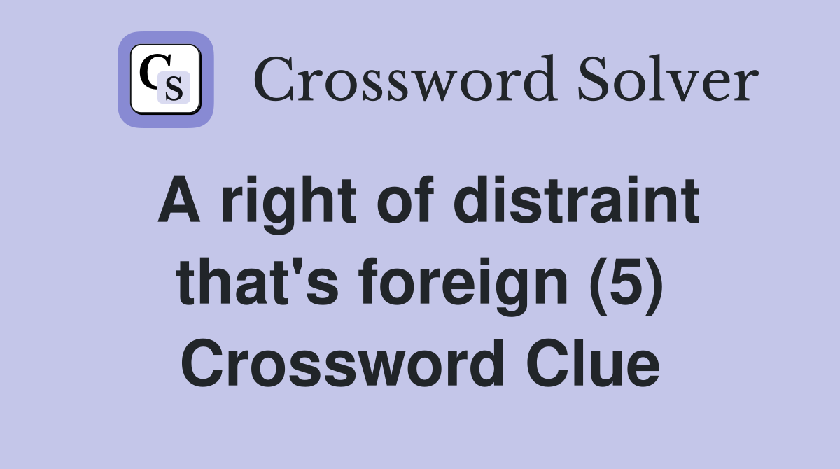 A right of distraint that's foreign (5) Crossword Clue