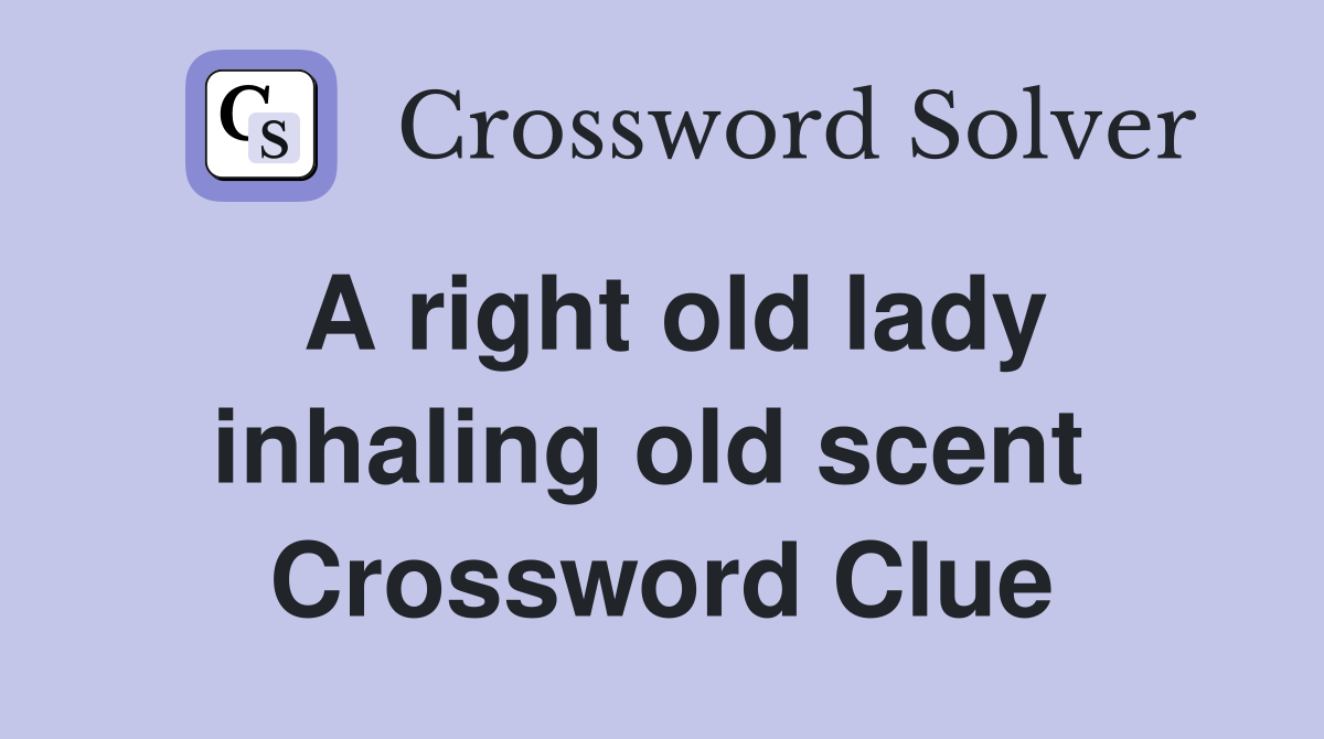 A right old lady inhaling old scent  Crossword Clue