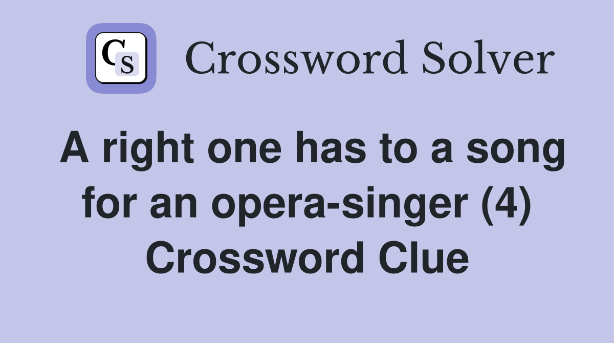 A right one has to a song for an opera-singer (4) Crossword Clue