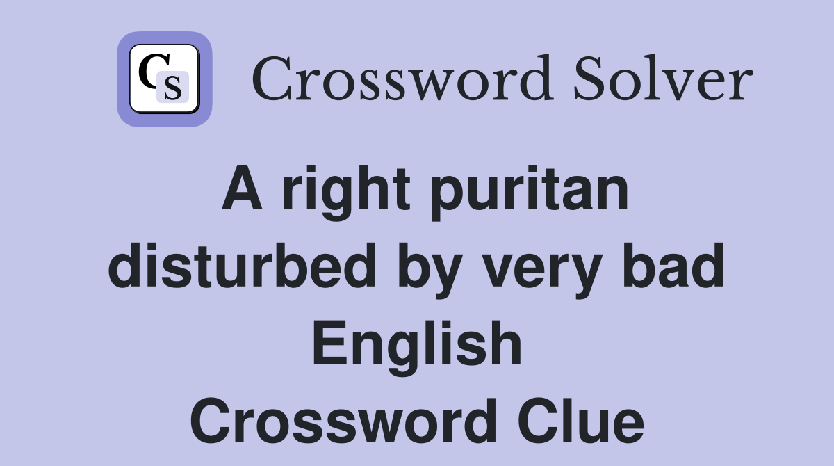 A right puritan disturbed by very bad English Crossword Clue