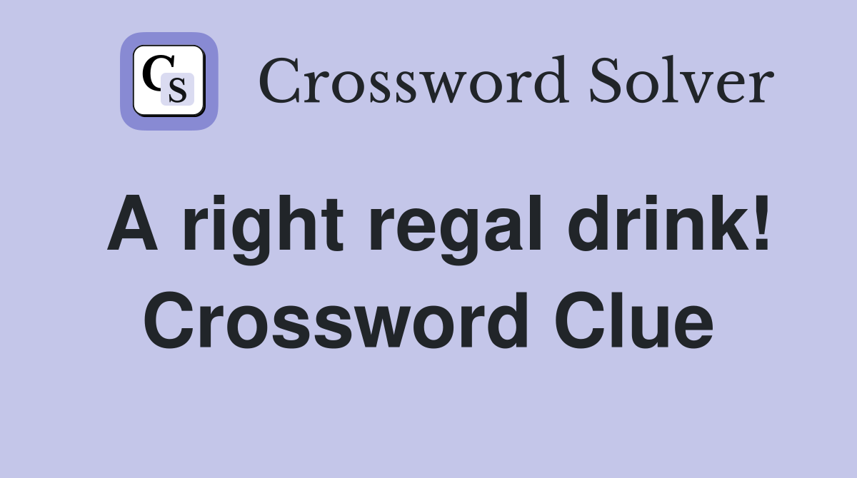 A right regal drink! Crossword Clue