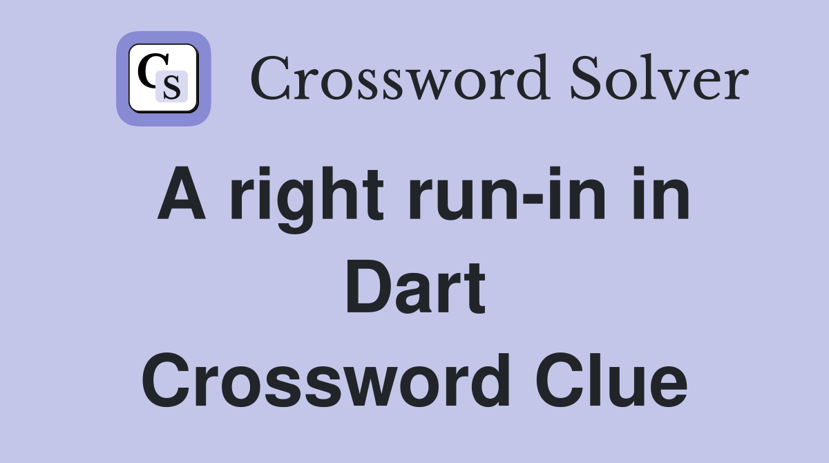A right run-in in Dart Crossword Clue
