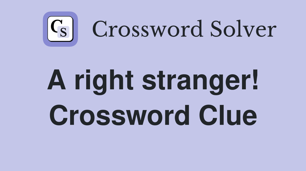 A right stranger!  Crossword Clue
