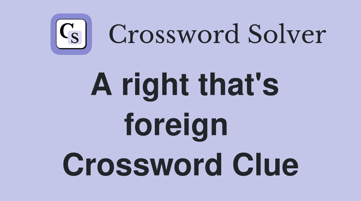 A right that's foreign  Crossword Clue