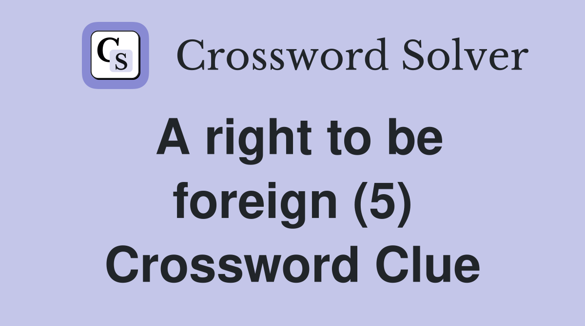 A right to be foreign (5) Crossword Clue