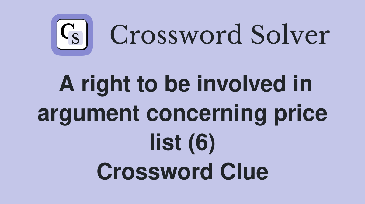 A right to be involved in argument concerning price list (6) Crossword Clue
