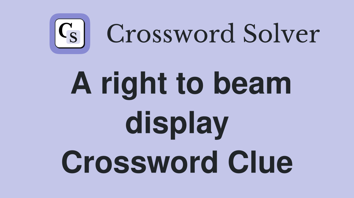 A right to beam display Crossword Clue