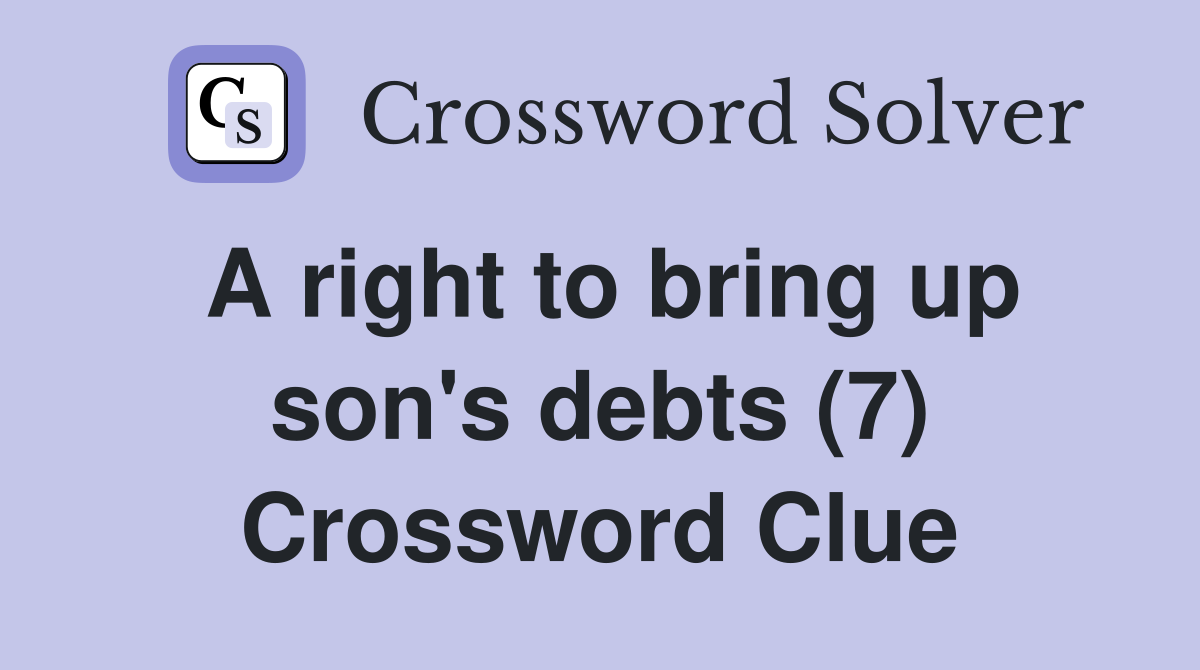 A right to bring up son's debts (7) Crossword Clue