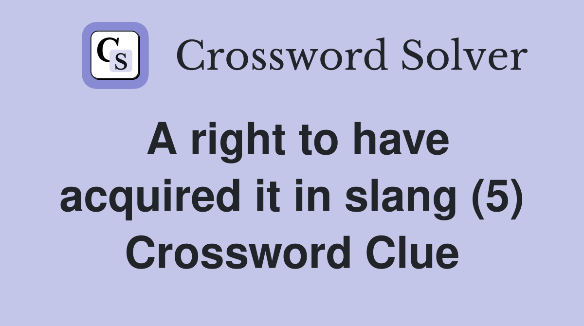 A right to have acquired it in slang (5) Crossword Clue