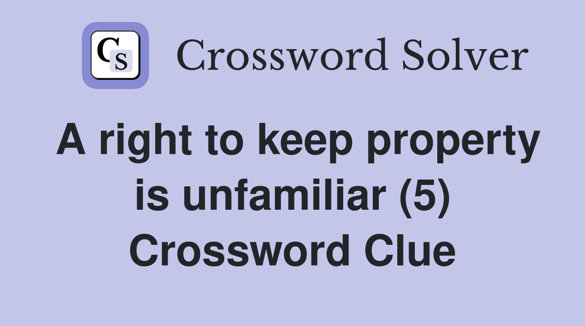 A right to keep property is unfamiliar (5) Crossword Clue