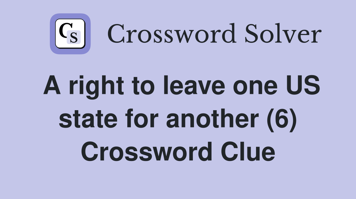 A right to leave one US state for another (6) Crossword Clue