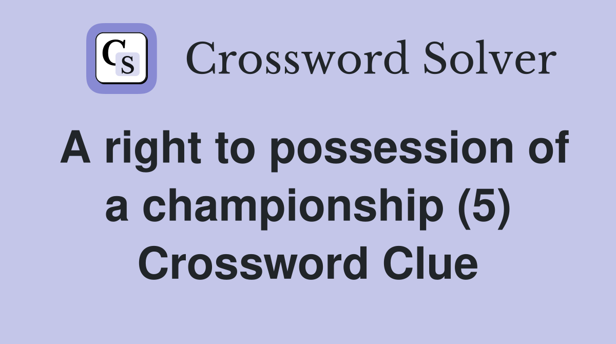 A right to possession of a championship (5) Crossword Clue