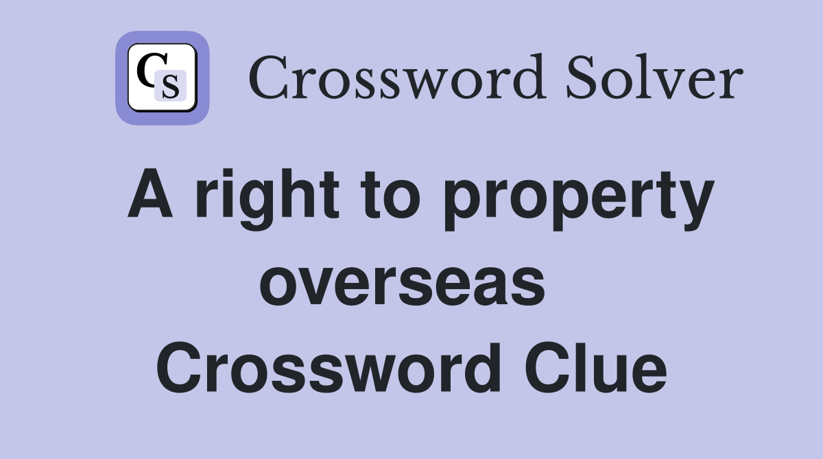 A right to property overseas  Crossword Clue