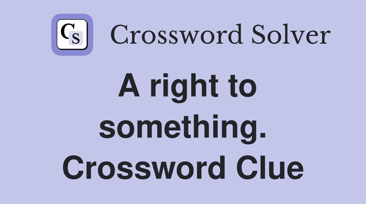 A right to something. Crossword Clue