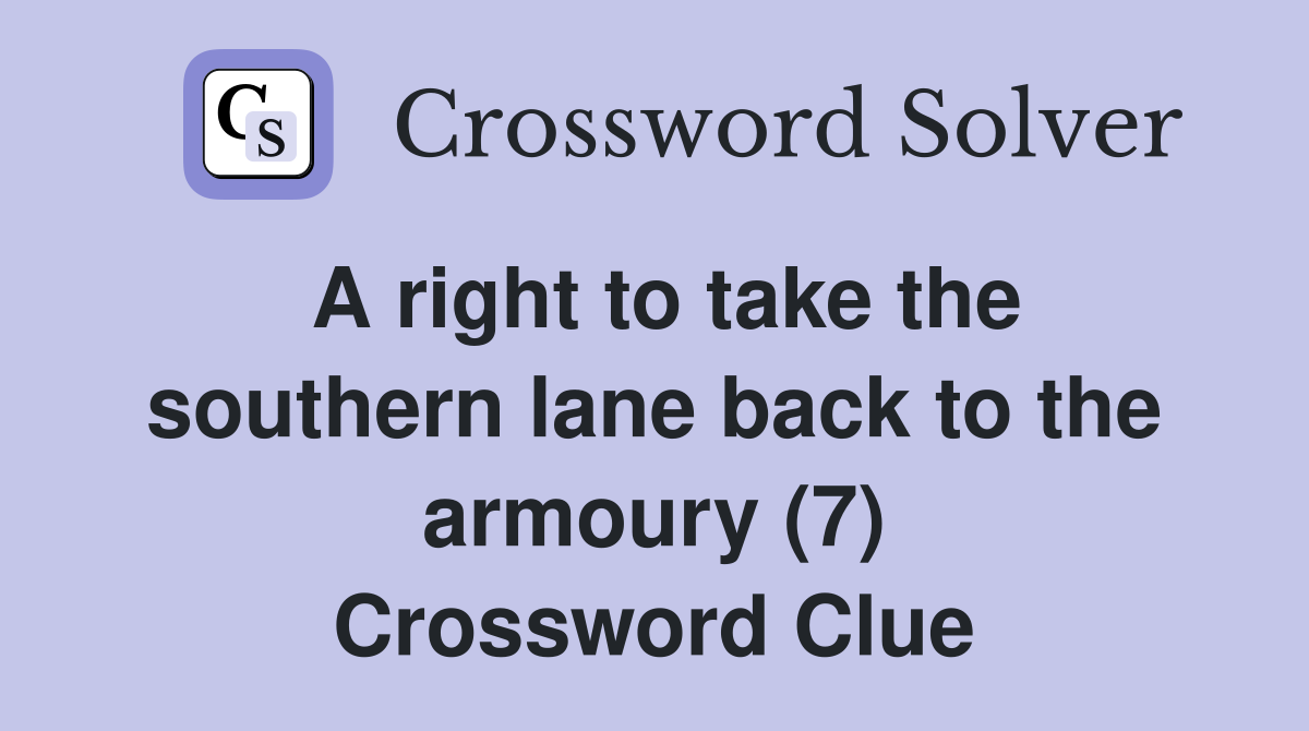 A right to take the southern lane back to the armoury (7) Crossword Clue