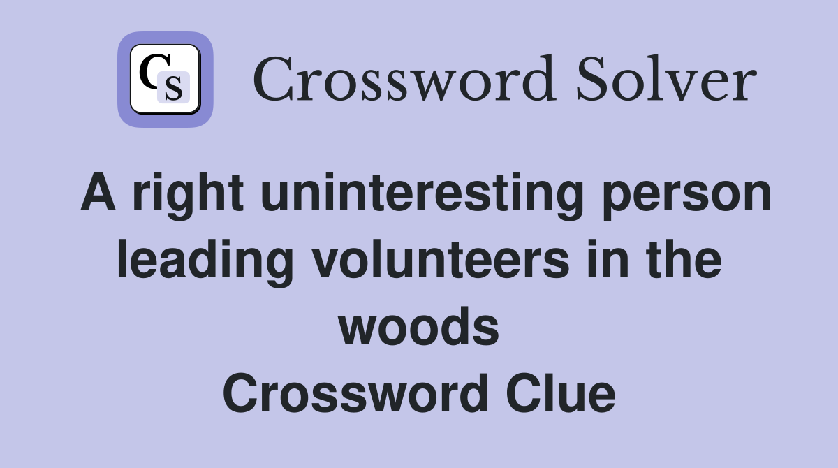A right uninteresting person leading volunteers in the woods Crossword Clue