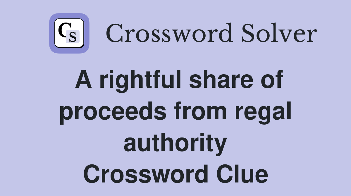 A rightful share of proceeds from regal authority Crossword Clue