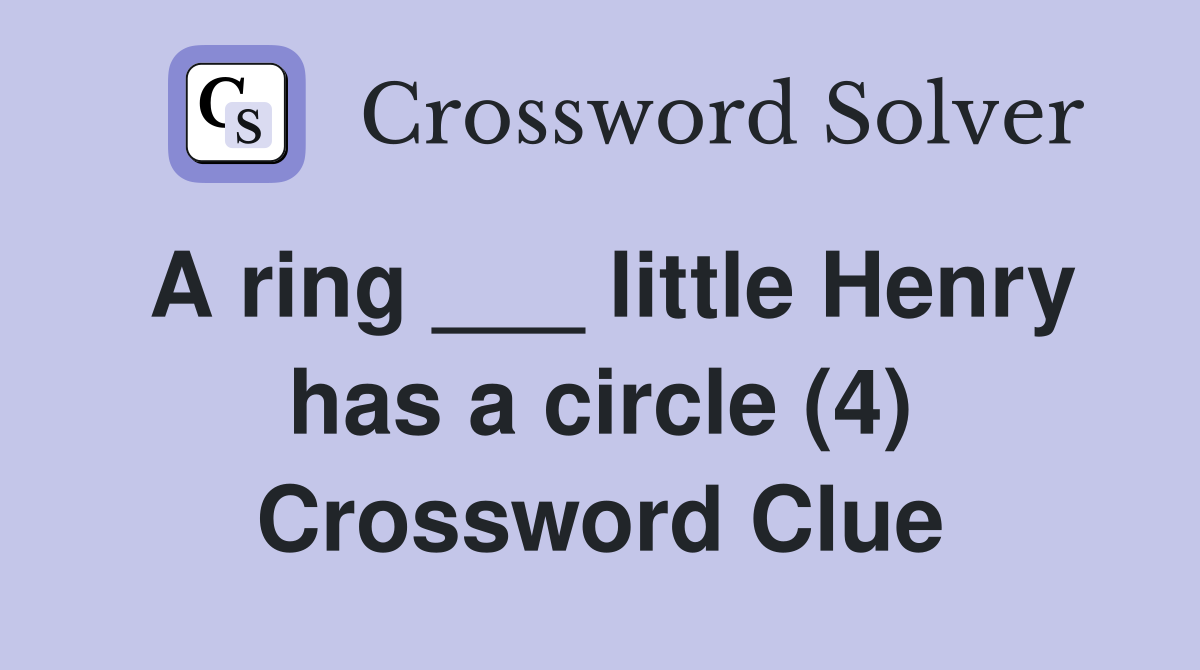 A ring ___ little Henry has a circle (4) Crossword Clue