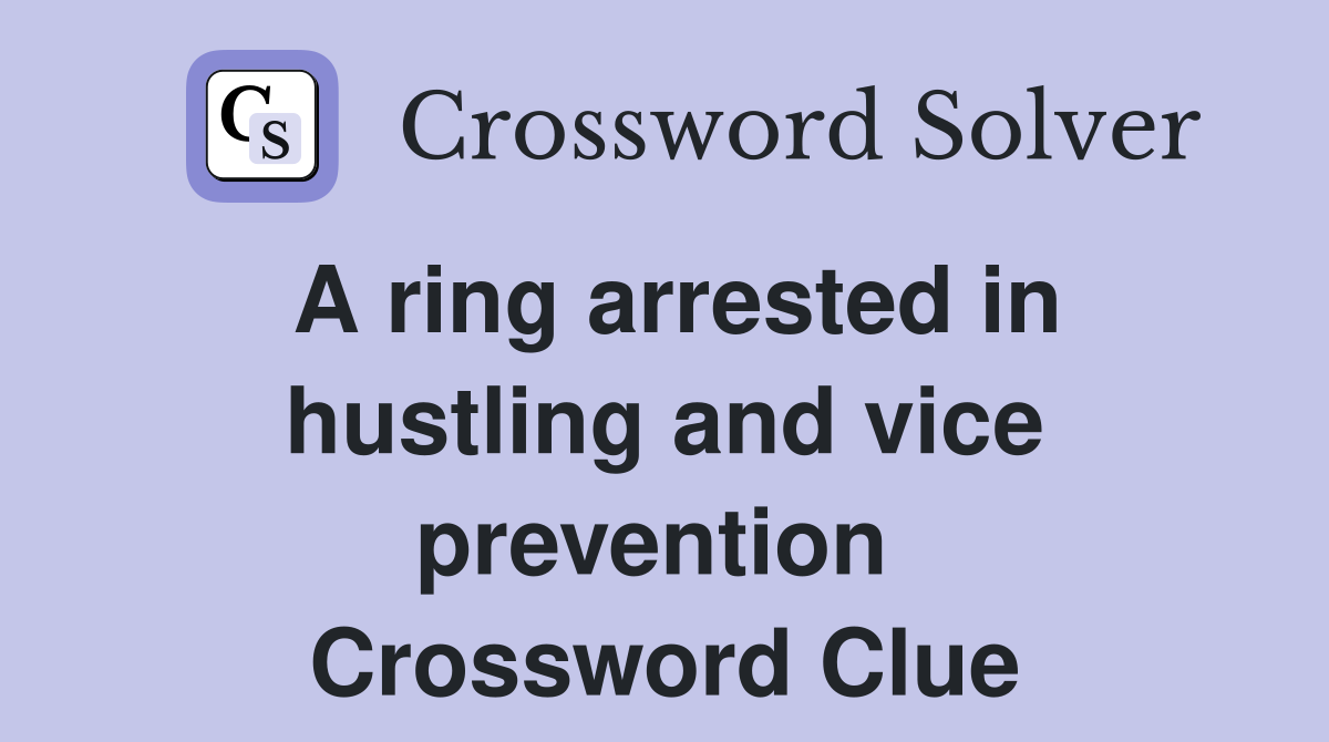 A ring arrested in hustling and vice prevention  Crossword Clue