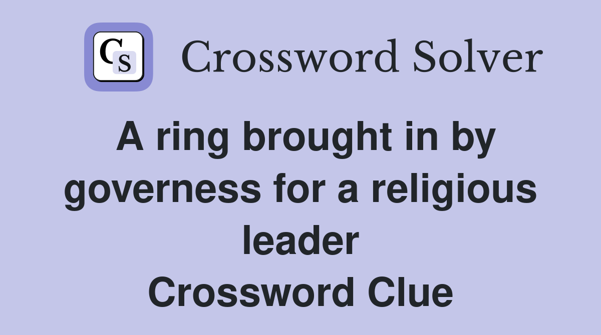 A ring brought in by governess for a religious leader Crossword Clue
