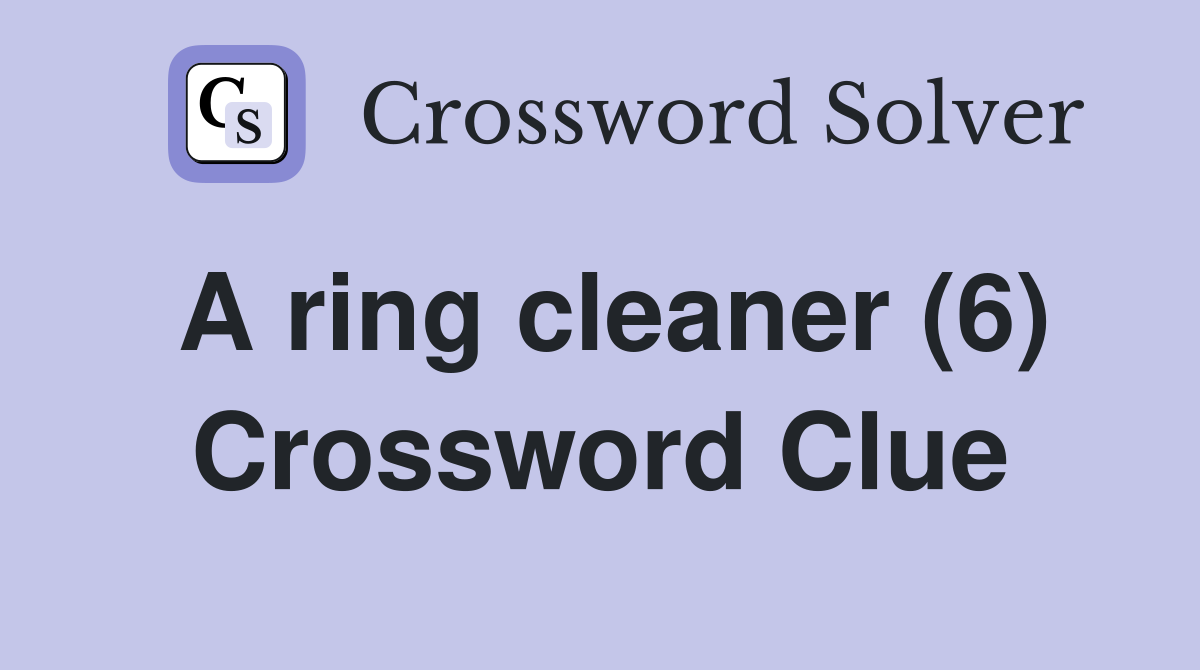A ring cleaner (6) Crossword Clue