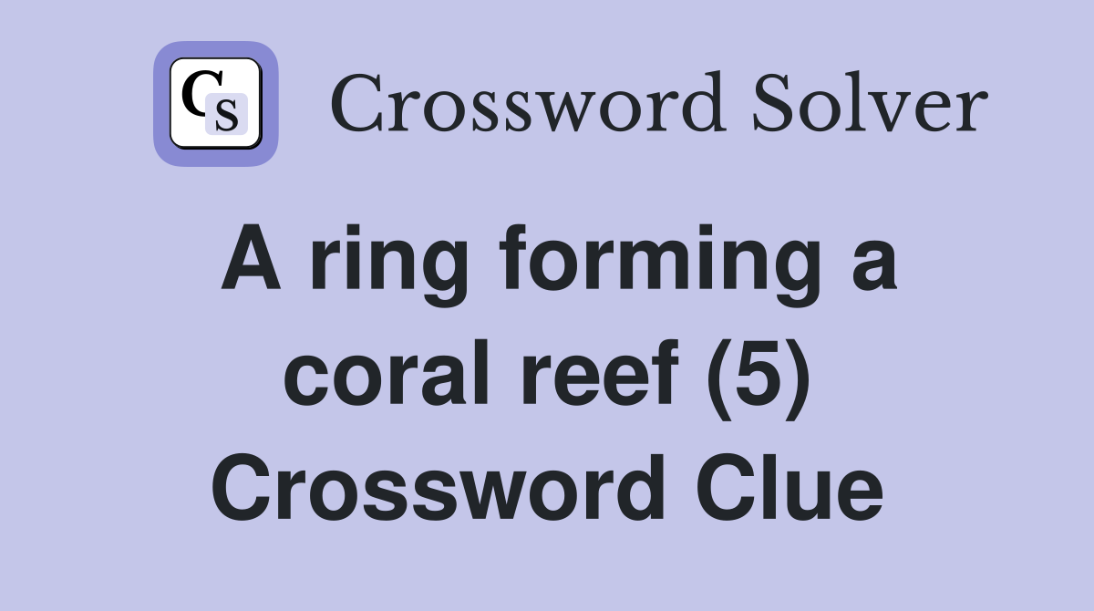 A ring forming a coral reef (5) Crossword Clue