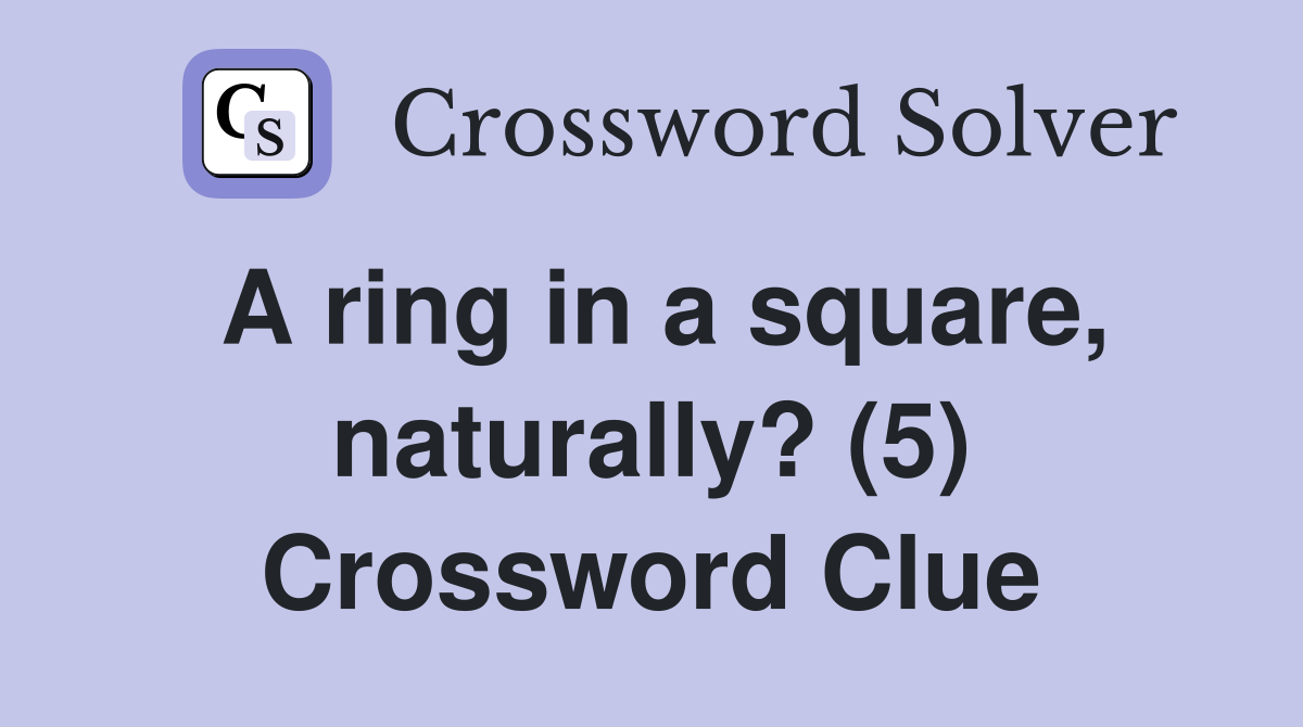 A ring in a square, naturally? (5) Crossword Clue