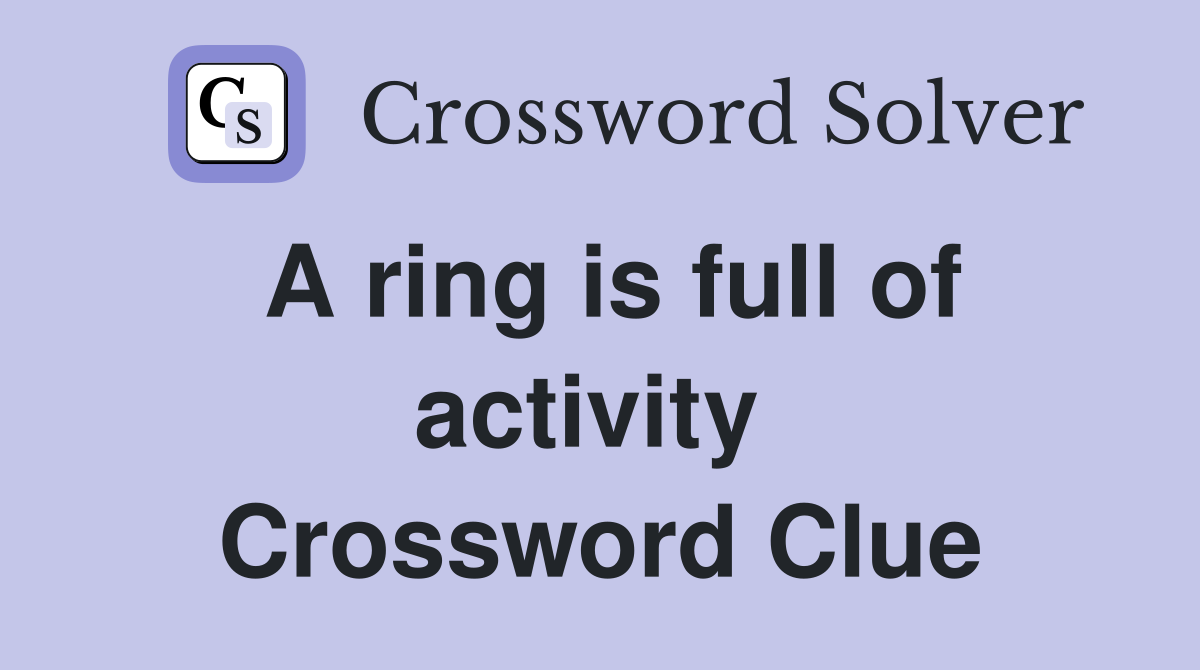 A ring is full of activity  Crossword Clue