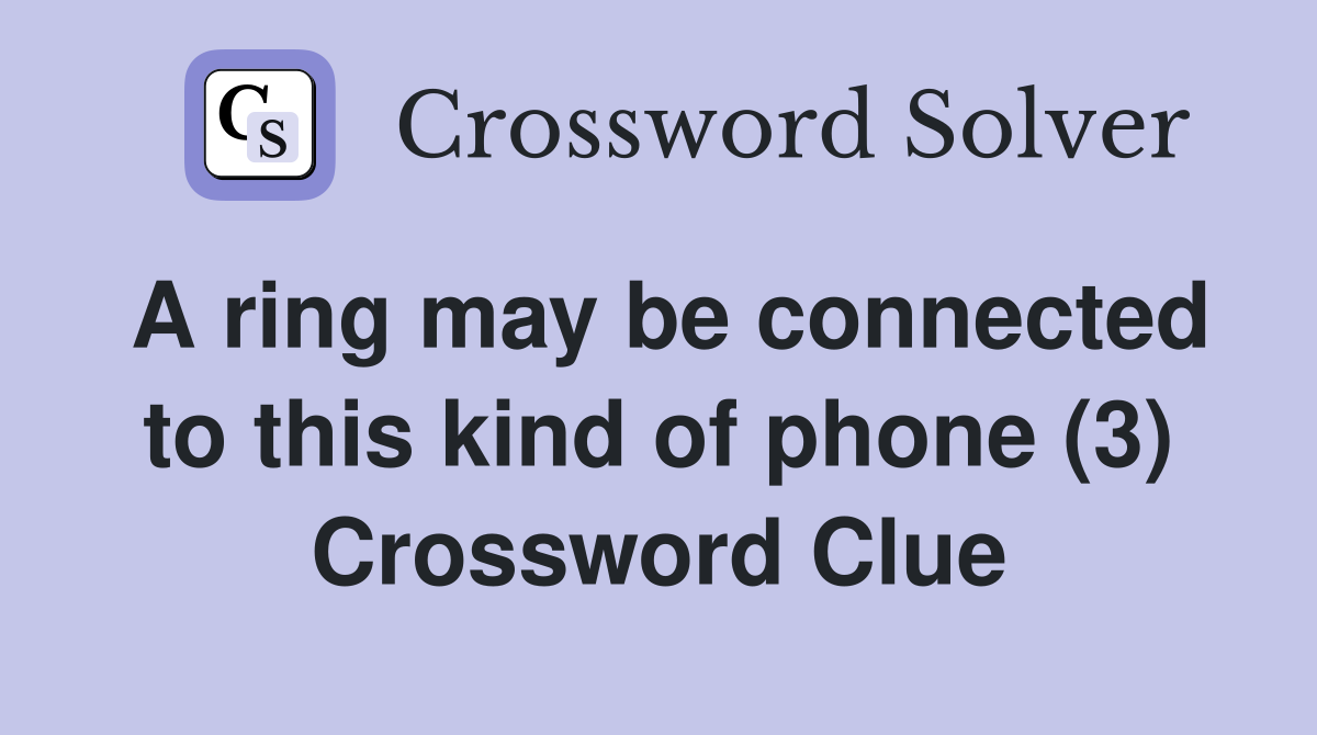 A ring may be connected to this kind of phone (3) Crossword Clue