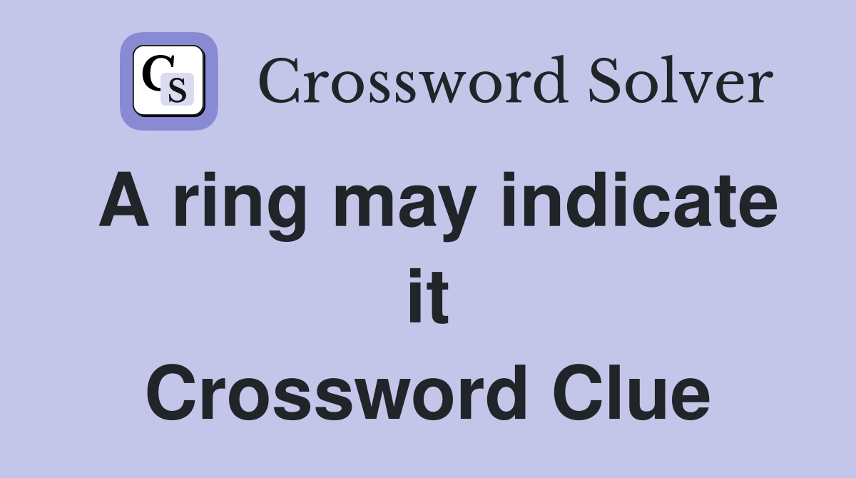A ring may indicate it Crossword Clue