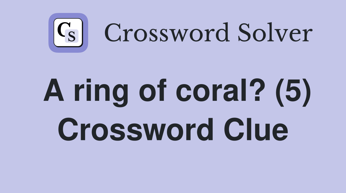 A ring of coral? (5) Crossword Clue