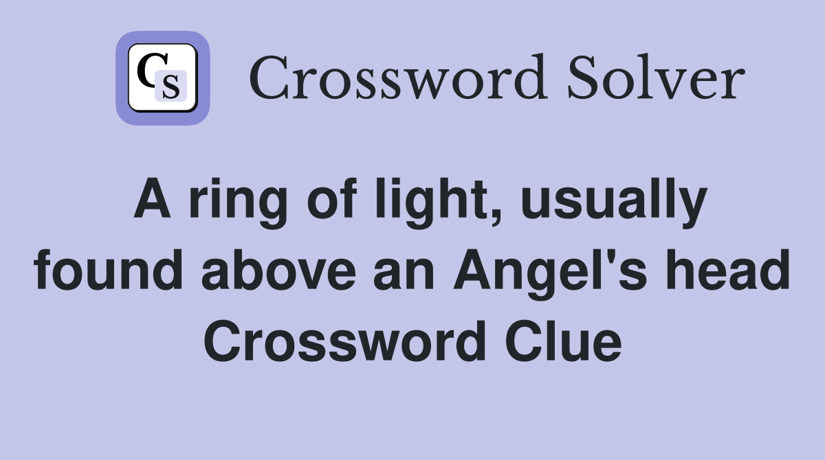 A ring of light, usually found above an Angel's head Crossword Clue
