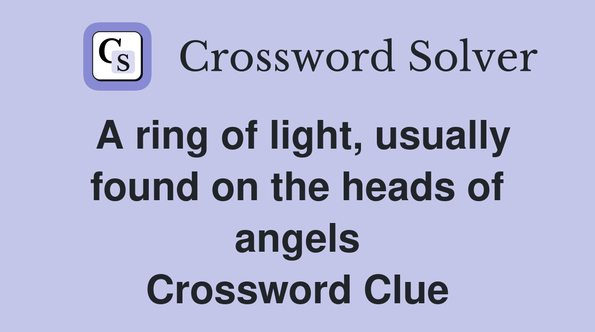 A ring of light, usually found on the heads of angels Crossword Clue