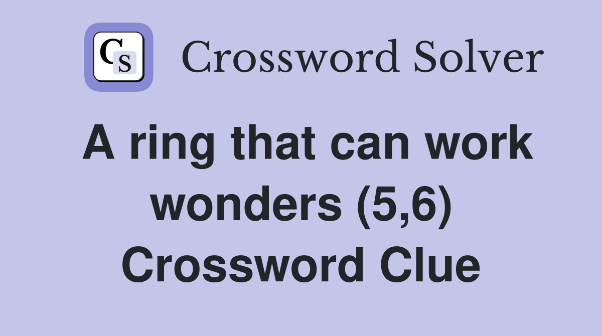 A ring that can work wonders (5,6) Crossword Clue