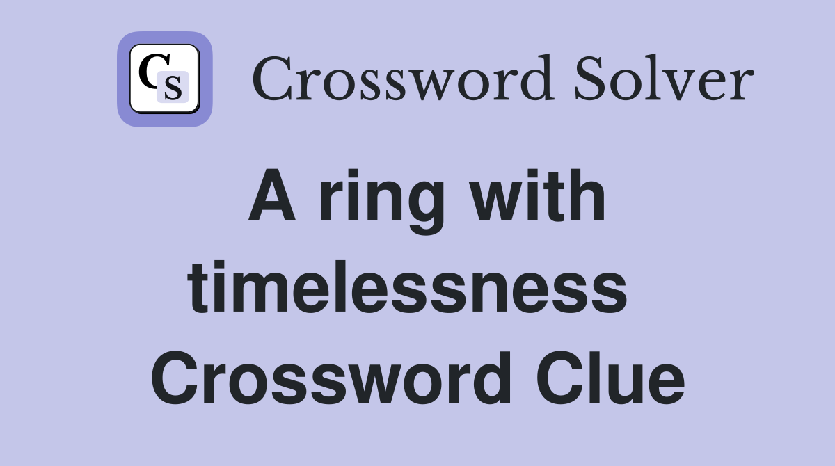 A ring with timelessness  Crossword Clue