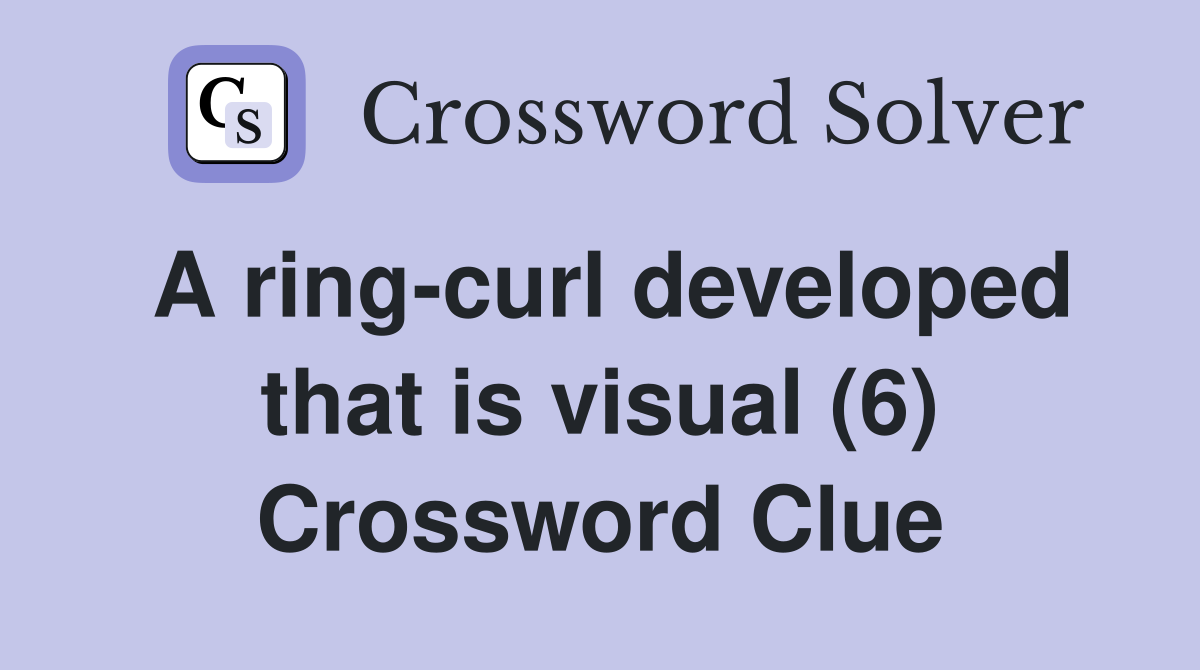 A ring-curl developed that is visual (6) Crossword Clue
