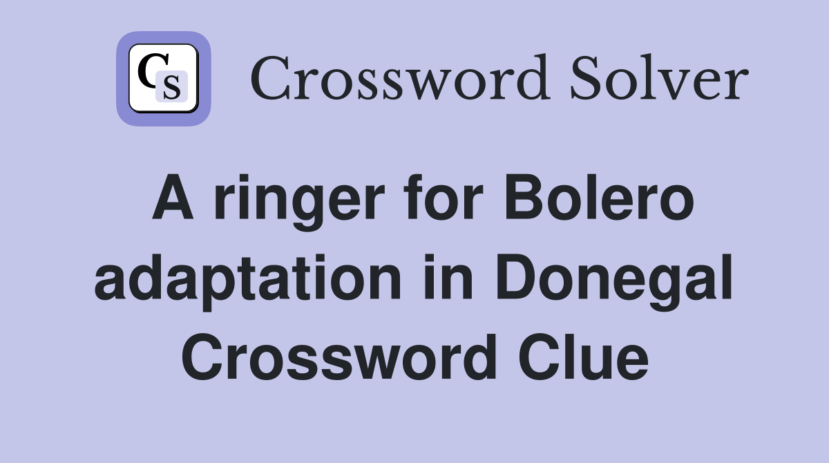 A ringer for Bolero adaptation in Donegal Crossword Clue