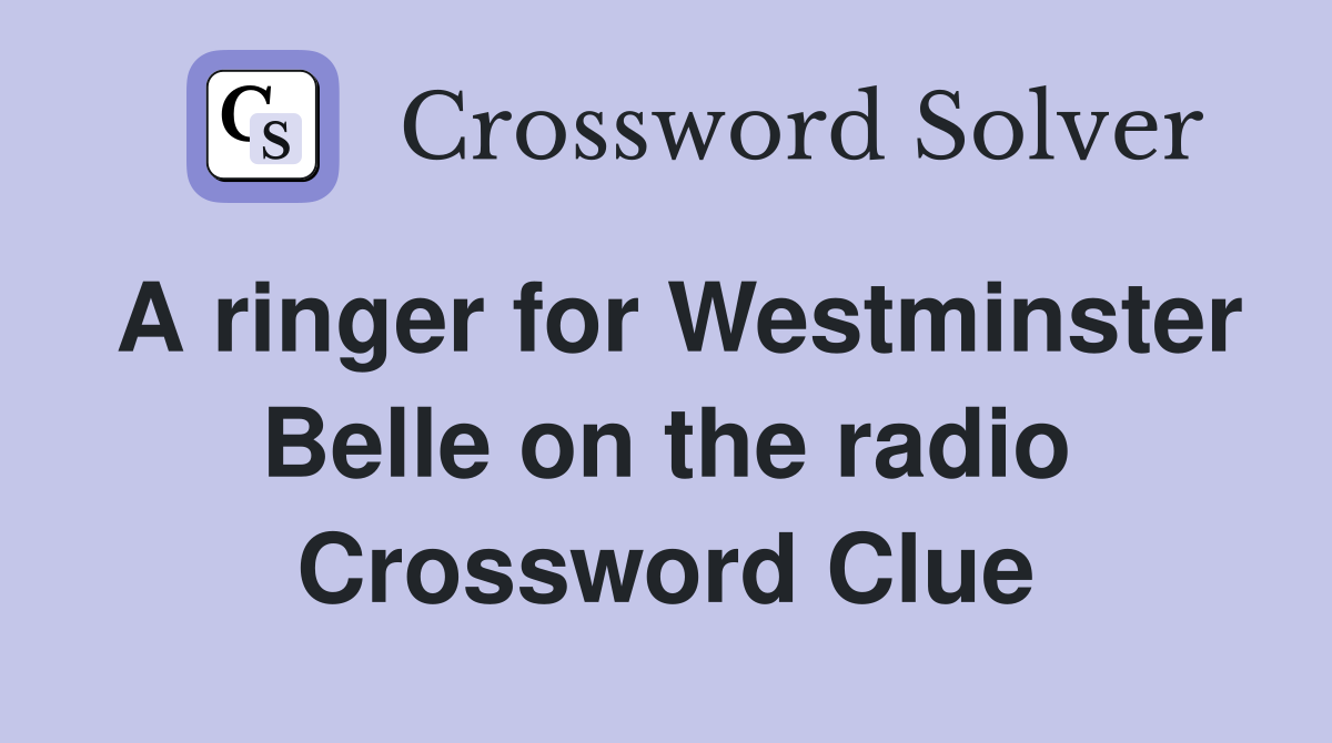 A ringer for Westminster Belle on the radio Crossword Clue