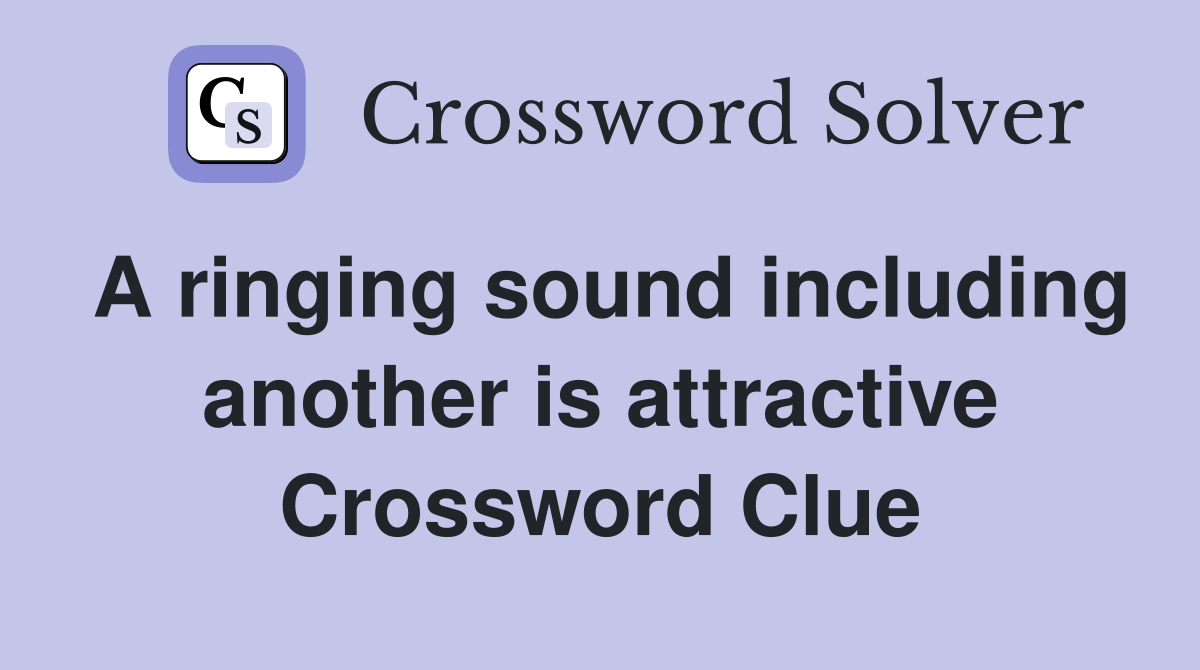 A ringing sound including another is attractive Crossword Clue