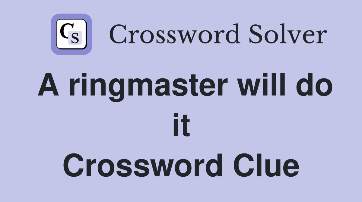 A ringmaster will do it Crossword Clue