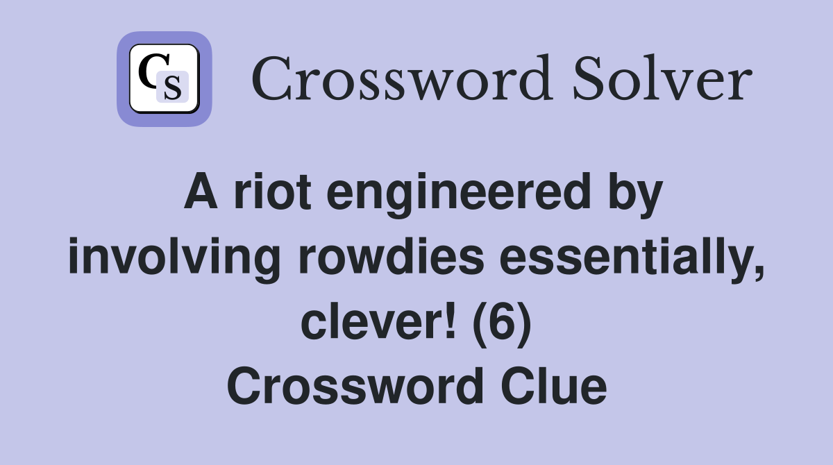 A riot engineered by involving rowdies essentially, clever! (6) Crossword Clue